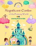 Magnificent Castles of the Fantasy World - Coloring Book for Kids - Princesses, Knights, Dragons, Unicorns and More: Great Gift for Imaginative Children who are Fascinated by Castles