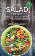 The Vegan Salad Cookbook - Fresh and Flavorful Plant-Based Recipes: 45 Wholesome and Delicious Salads for Health and Happiness