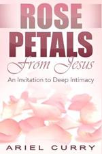 Rose Petals From Jesus: An Invitation to Deep Intimacy