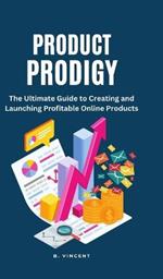 Product Prodigy: The Ultimate Guide to Creating and Launching Profitable Online Products