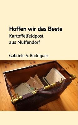 Hoffen wir das Beste: Kartoffelfeldpost aus Muffendorf - Gabriele A Rodriguez - cover