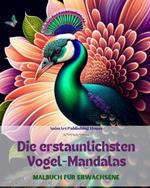 Die erstaunlichsten Vogel-Mandalas Malbuch f?r Erwachsene Anti-Stress-Motive zur F?rderung der Kreativit?t: Eine Sammlung von magischen Bildern zum Stressabbau und zur Entspannung