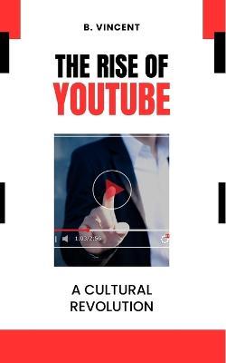 The Rise of YouTube: A Cultural Revolution - B Vincent - cover