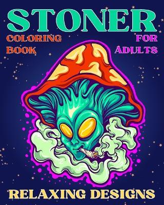 Stoner Coloring Book for Adults Relaxing Designs: Collection of Stress Relieving Trippy & Psychedelic Coloring Pages for Women - Sophia Caleb - cover