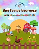Une ferme heureuse - Livre de coloriage pour enfants - Dessins amusants et cr?atifs d'adorables animaux de la ferme: Charmante collection de sc?nes de ferme pour enfants