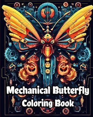 Mechanical Butterfly Coloring Book: Vintage and Retro Butterflies with a Variety of Robotic Designs to Color - Luna B Helle - cover