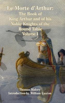 Le Morte d'Arthur: The Book of King Arthur and of his Noble Knights of the Round Table, Volume I - Thomas Malory - cover