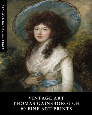 Vintage Art: Thomas Gainsborough: 20 Fine Art Prints: Portrait Ephemera for Framing, Home Decor and Scrapbooks - Vintage Revisited Press - cover