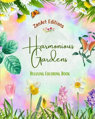 Harmonious Gardens - Relaxing Coloring Book - Amazing Mandalas, Outdoor and Garden Scenes for Stress Relief: A Collection of Powerful Floral Garden Designs to Celebrate Life - Zenart Editions - cover