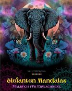 Elefanten Mandalas Malbuch f?r Erwachsene Anti-Stress und entspannende Designs zur F?rderung der Kreativit?t: Mystische Elefantenmotive zum Stressabbau und Ausgleich des Geistes