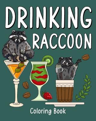 Drinking Raccoon Coloring Book: Animal Painting Pages with Many Coffee and Cocktail Drinks Recipes - Paperland - cover
