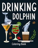 Drinking Dolphin Coloring Book: Animal Painting Pages with Many Coffee and Cocktail Drinks Recipes