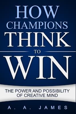 How Champions Think to Win: The Power and Possibility of Creative Mind - A a James - cover