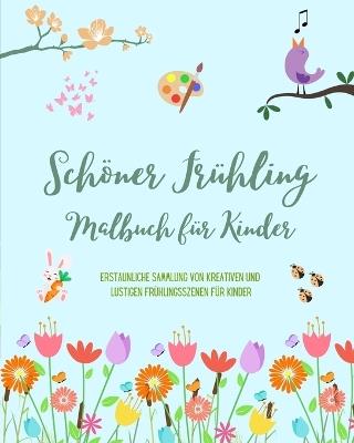 Sch?ner Fr?hling: Malbuch f?r Kinder Fr?hliche und sch?ne Fr?hlingsmotive mit Blumen, Tieren und vielem mehr: Erstaunliche Sammlung von kreativen und lustigen Fr?hlingsszenen f?r Kinder - Kids,Nature Printing Press - cover
