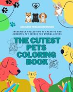 The Cutest Pets Coloring Book Adorable Designs of Puppies, Kitties, Bunnies Perfect Gift for Children and Teens: Incredible collection of creative and cheerful pet scenes for animal lovers
