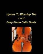 Hymns To Worship The Lord Easy Piano Cello Duets: Piano Cello Easy Chords Lyrics Worship Praise Church Duets