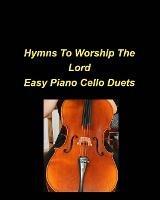 Hymns To Worship The Lord Easy Piano Cello Duets: Piano Cello Easy Chords Lyrics Worship Praise Church Duets - Mary Taylor - cover