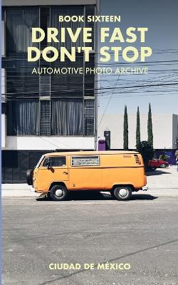 Drive Fast Don't Stop - Book 16: Mexico City, Mexico - Drive Fast Don't Stop - cover