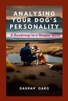 Analysing Your Dog's Personality: A Roadmap to a Deeper Bond - Gaurav Garg - cover