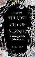 The Lost City of Atlantis: A Young Adult Adventure - Dorothy Vincent - cover