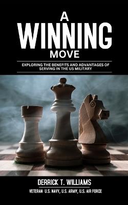 A Winning Move: Exploring The Benefits And Advantages of Serving In The Military - Derrick T Williams - cover