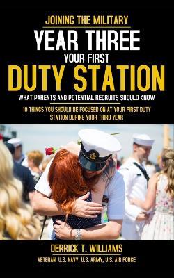 Your First Duty Station: Year Three: 10 Things You Should Be Focused On At Your First Duty Station Year Three - Derrick T Williams - cover