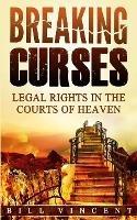Breaking Curses: Legal Rights in the Courts of Heaven - Bill Vincent - cover