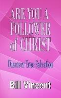 Are You a Follower of Christ: Discover True Salvation - Bill Vincent - cover