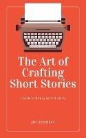 The Art of Crafting Short Stories: A Guide to Writing and Publishing - Jim Stephens - cover