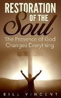 Restoration of the Soul: The Presence of God Changes Everything