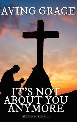 Saving Grace: It's Not About You Anymore - Zach Mitchell - cover