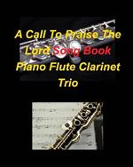 A Call To Praise The Lord Song Book Piano Flute Clarinet Trio: Piano Flute Clarinet Trios Easy Church Worship Praise Special Music Religious