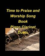 Time to Praise and Worship Song Book Piano Clarinet Duets: Piano Clarinet Duets Worship Praise easy Lyrics Church