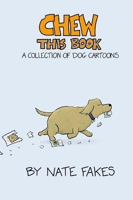 Chew This Book: A Collection of Dog Cartoons - Nate Fakes - cover