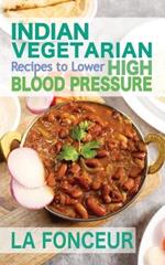 Indian Vegetarian Recipes to Lower High Blood Pressure (Black and White Edition): Delicious Vegetarian Recipes Based on Superfoods to Manage Hypertension