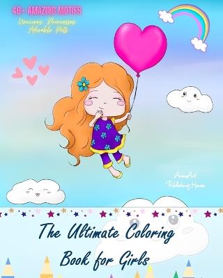The Ultimate Coloring Book for Girls Over 45 Super Cute Coloring Pages with the Girls' Favorite Motifs Lovely Gift: Coloring Pages of Unicorns, Princesses, Pets, Amazing Girls, Mermaids... - Animart Publishing House - cover