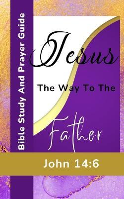 Jesus The Way To The Father - John 14-6 - Bible Study And Prayer Guide: Purple Lavender Gold Brown White Book Cover Design - Yefet Yoktan - cover