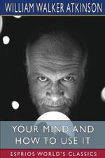 Your Mind and How to Use It (Esprios Classics): A Manual of Practical Psychology