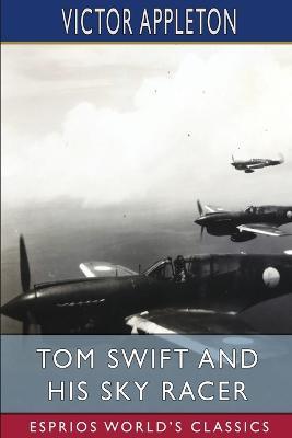 Tom Swift and His Sky Racer (Esprios Classics): or, The Quickest Flight on Record - Victor Appleton - cover