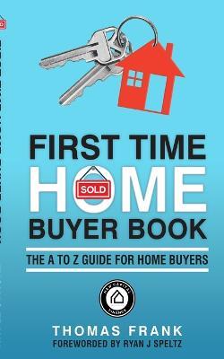 First Time Home Buyer Book: The A to Z guide for home buyers - Thomas Frank - cover