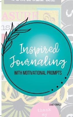 Inspired Journaling: With Motivational Prompts - Stacy Triplat - cover
