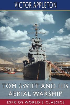 Tom Swift and His Aerial Warship (Esprios Classics): or, The Naval Terror of the Seas - Victor Appleton - cover