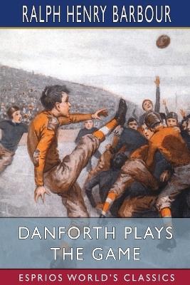 Danforth Plays the Game (Esprios Classics): Stories for Boys Little and Big - Ralph Henry Barbour - cover