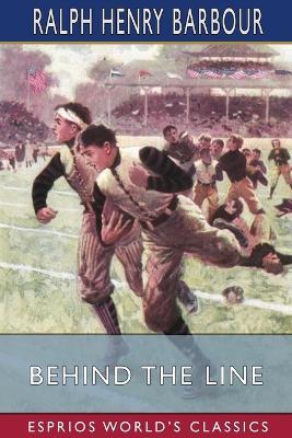 Behind the Line (Esprios Classics): A Story of College Life and Football - Ralph Henry Barbour - cover