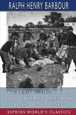 The Arrival of Jimpson, and Other Stories for Boys about Boys (Esprios Classics) - Ralph Henry Barbour - cover