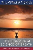 The Hindu-Yogi Science of Breath (Esprios Classics) - William Walker Atkinson - cover