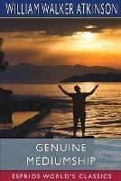 Genuine Mediumship (Esprios Classics): or, The Invisible Powers