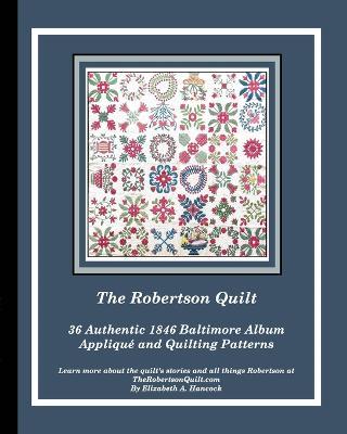 The Robertson Quilt: 36 Authentic 1846 Baltimore Album Patterns - Elizabeth A Hancock - cover