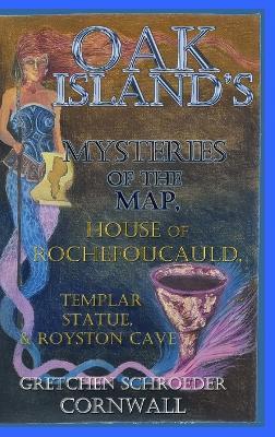 Oak Island's Mysteries of the Map: House of Rochefoucuald, Templar Statue, Royston Cave - Gretchen Cornwall - cover