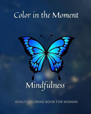 Color in the Moment: Mindfulness Adult Coloring Book For Women: Anti Stress and Anxiety Relief - Jolly Tim - cover